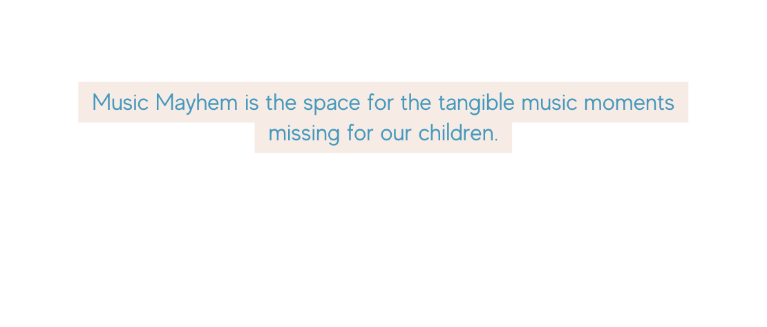 Music Mayhem is the space for the tangible music moments missing for our children